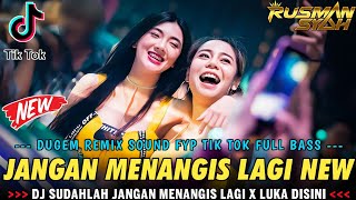 DJ SUDAHLAH JANGAN MENANGIS LAGI - JANGAN MENANGIS LAGI X LUKA DISINI || DJ SOUND FYP TIK TOK ||