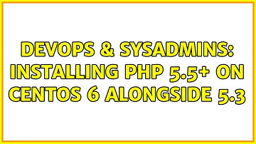 DevOps & SysAdmins: Installing php 5.5+ on Centos 6 alongside 5.3