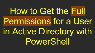 How to Get the Full Permissions for a User in Active Directory with PowerShell