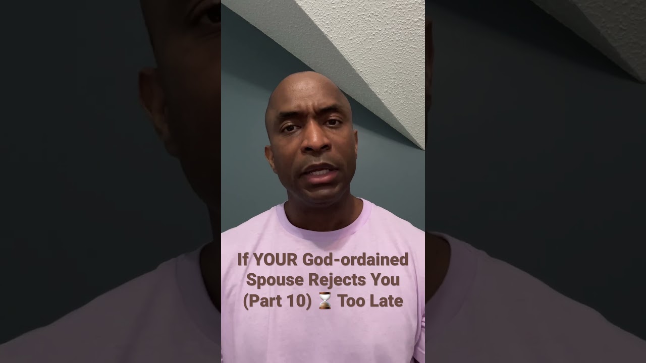 If YOUR God-ordained Spouse Rejects You (Part 10) ⌛️ Too Late 