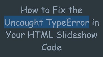 How to Fix the Uncaught TypeError in Your HTML Slideshow Code