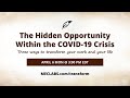 The Hidden Opportunity Within the COVID-19 Crisis: Three ways to transform your work and your life