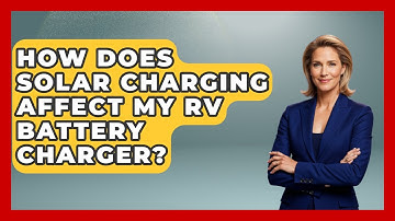 How Does Solar Charging Affect My RV Battery Charger? - Exploring Campgrounds