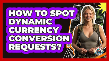 How To Spot Dynamic Currency Conversion Requests?