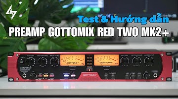 Test & Hướng Dẫn Chỉnh Preamp GOTTOMIX RED TWO MK2+ Chuyên Làm Đẹp Giọng Hát,Cải Thiện Micro Hay Hơn