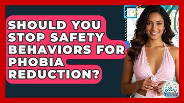 Should You Stop Safety Behaviors For Phobia Reduction? - CBT Toolkit