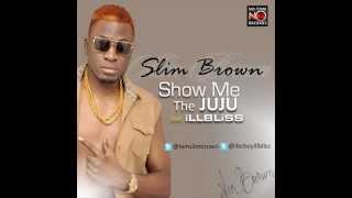 Slim Brown FT ill Bliss- Show me the JUJU