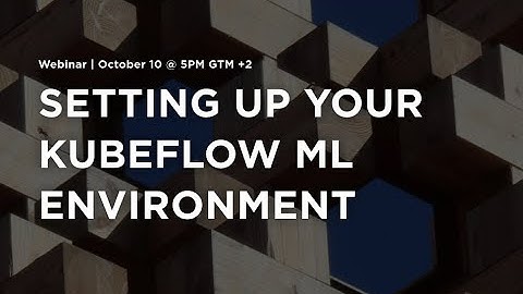 [Webinar] SETTING UP YOUR  KUBEFLOW ML ENVIRONMENT