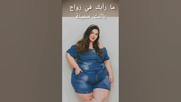 رأيك في زواج من البنات سمينات 