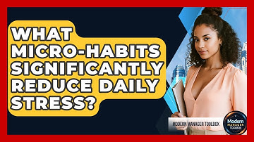 What Micro-habits Significantly Reduce Daily Stress? - Modern Manager Toolbox