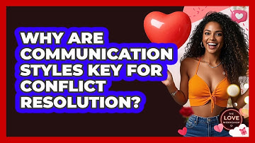 Why Are Communication Styles Key For Conflict Resolution? - The Love Workshop