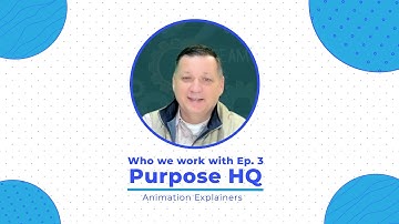 Who We Work With Ep.3 Purpose HQ / Animation Explainers