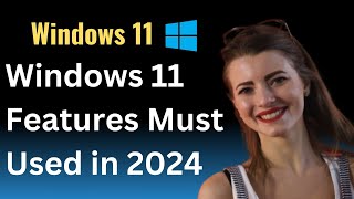 Windows 11  new Features Must Used in 2024