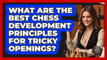 What Are The Best Chess Development Principles For Tricky Openings? - The Chess Codex