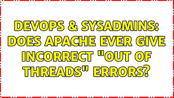 DevOps & SysAdmins: Does Apache ever give incorrect "out of threads" errors? (2 Solutions!!)