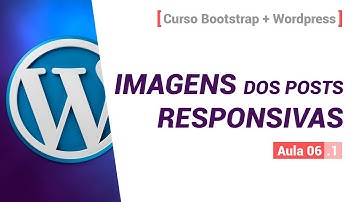 Como tornar as imagens dos posts responsivas no Wordpress - BS4 + WP #06.1