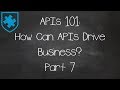 APIs 101: How Can APIs Drive Business? Part 7