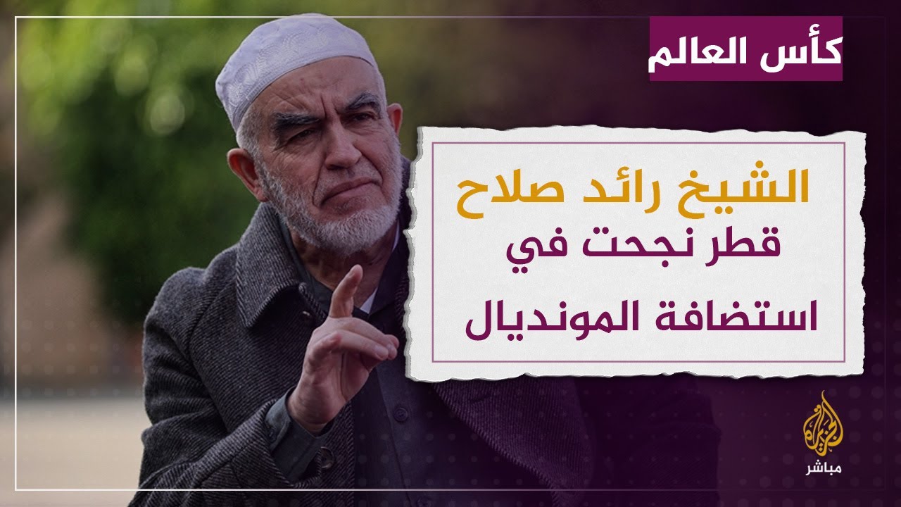 الشيخ رائد صلاح :  قطر نجحت في استضافة كأس العالم رغم حملات التشويه