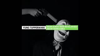 Yung Tupperware - Dream Almost Made Me Kill Myself and My Entire Family