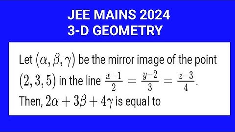 Find the mirror image of the point (2,3,4) in the line (x-1)/2=(y-2)/3=(z-3)/4. |JEE MAINS 2024|