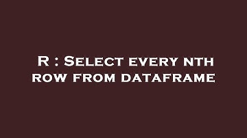 R : Select every nth row from dataframe