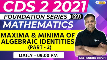 CDS 2 2021 || Maxima & Minima of Algebraic Identities || Maths Preparation || Deependra Sir