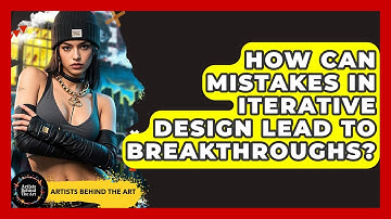 How Can Mistakes In Iterative Design Lead To Breakthroughs? - Artists Behind the Art