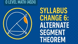 O Level Math (4024) Syllabus Change 6: Alternate Segment Theorem
