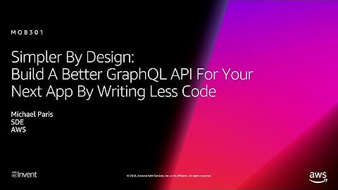 AWS re:Invent 2018: Build a Better GraphQL API for Your Next App by Writing Less Code (MOB301)