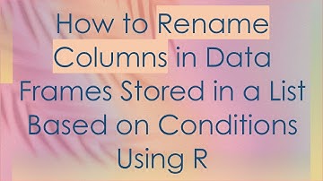 How to Rename Columns in Data Frames Stored in a List Based on Conditions Using R
