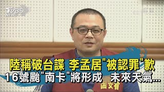 【TVBS新聞精華】20201012 陸稱破台諜 李孟居被認罪歉 16號颱南卡將形成  未來天氣...