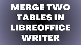 How to Merge Two Tables in LibreOffice Writer