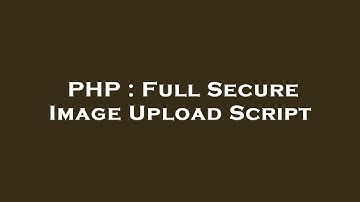 PHP : Full Secure Image Upload Script