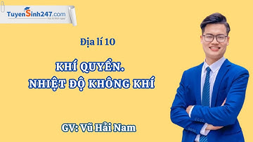 Khí quyển. Nhiệt độ không khí – Địa lí 10 – Cánh diều – Thầy Vũ Hải Nam