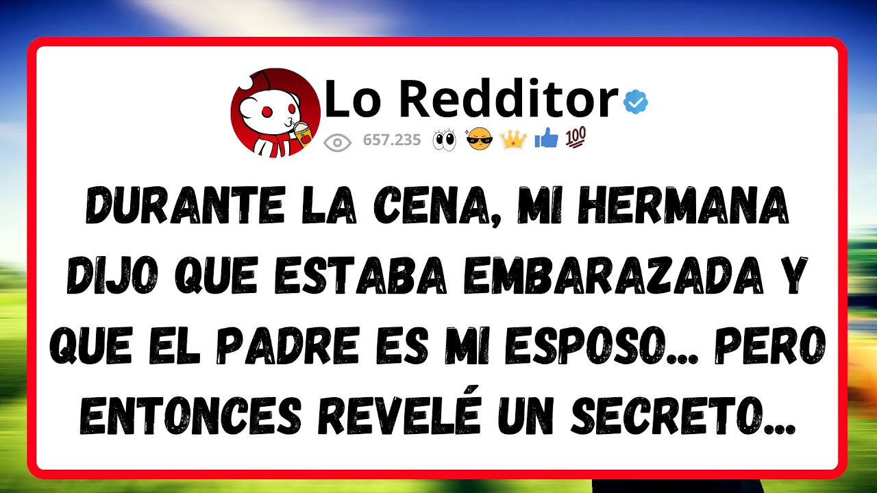 Durante la CENA, mi hermana dijo que estaba embarazada y que el padre es mi esposo...