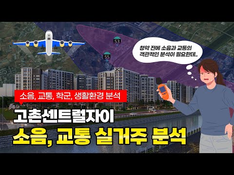 고촌센트럴자이, 소음이 60dB을 넘는데 청약해도 될까? / 고촌센트럴자이의 소음과 교통, 학군, 생활환경 등을 객관적인 데이터로 집중 분석해봤습니다