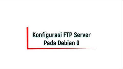 Tutorial FTP Server Pada Debian 9