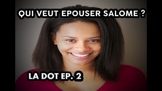 QUI VEUT EPOUSER SALOMÉ - LA DOT Ep 2