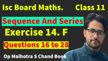 Isc Maths || Sequence and Series || Ex-14.F || Class 11 || Op Malhotra | S Chand Book