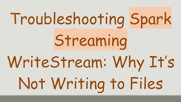 Troubleshooting Spark Streaming WriteStream: Why It’s Not Writing to Files
