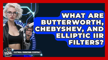 What Are Butterworth, Chebyshev, And Elliptic IIR Filters? - Electrical Engineering Essentials