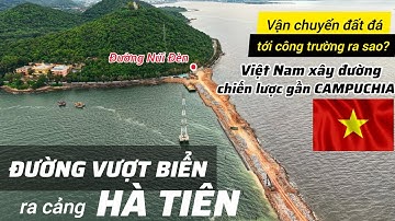 Xây ĐƯỜNG VƯỢT BIỂN ra cảng Hà Tiên, nhà thầu vận chuyển đất đá tới công trường như thế nào?