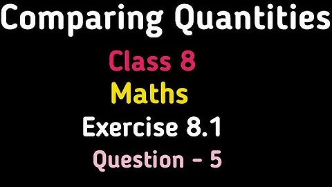 QUESTION 5 - EX 8.1 - COMPARING QUANTITIES- NCERT MATHS CLASS 8TH  - CHAPTER 8