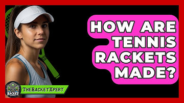 How Are Tennis Rackets Made? - The Racket Xpert