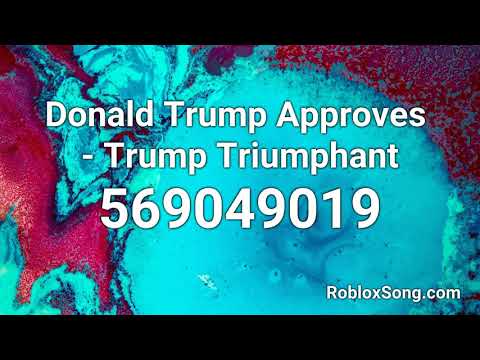 Donald Trump Approves Trump Triumphant Roblox Id Music Code