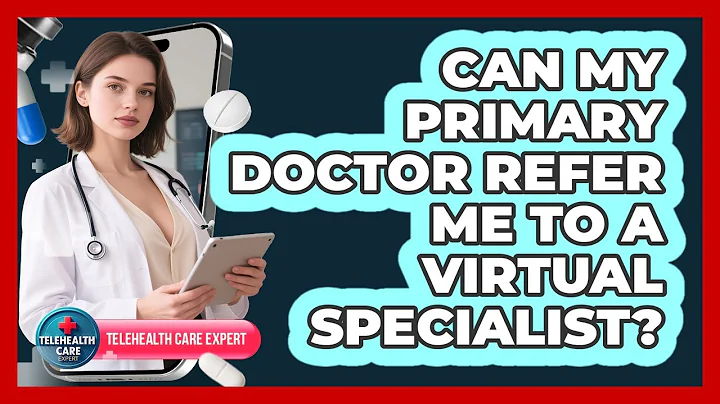 Can My Primary Doctor Refer Me To A Virtual Specialist?