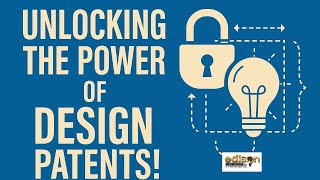 Unlocking the Power of Design Patents!
