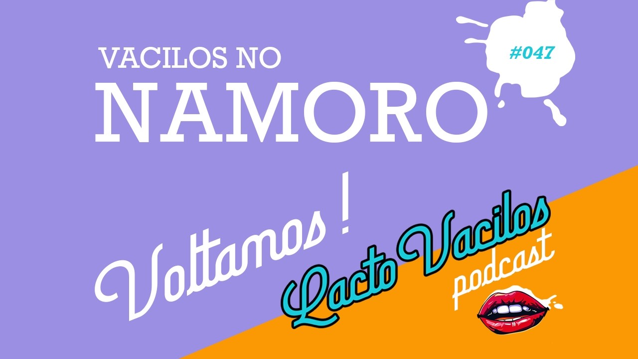 #47 - VACILOS NO NAMORO