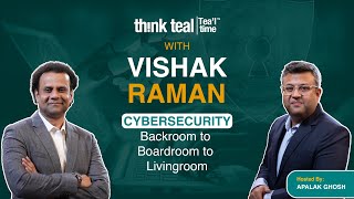 Cybersecurity:Backroom to Boardroom to Livingroom with Vishak Raman | Think Teal | Tea’l Time | Ep 8