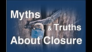 Myths & Truths About Closure